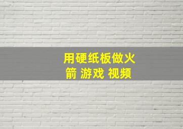 用硬纸板做火箭 游戏 视频